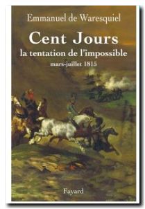 Cent Jours La tentation de l'impossible - Mars-juillet 1815