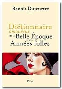 Dictionnaire amoureux de la Belle Epoque et des Années folles